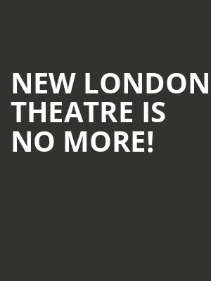 New London Theatre is no more